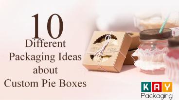 10 different Packaging Ideas about Custom Pie Boxes