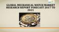 Global mechanical watch market research report forecast 2017 to 2021 PowerPoint PPT Presentation