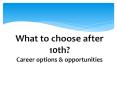 What to choose after 10th? Opportunities & career options after class 10 PowerPoint PPT Presentation