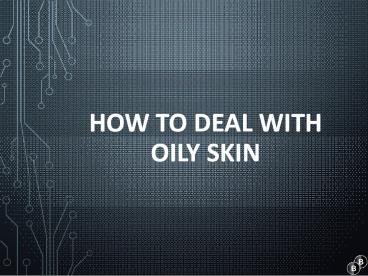 How To Deal with Oily Skin