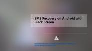 SMS Recovery on Android with Black Screen
