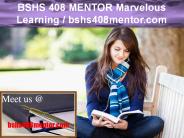 BSHS 408 MENTOR Marvelous Learning / bshs408mentor.com