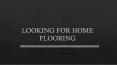 LOOKING FOR HOME FLOORING PowerPoint PPT Presentation