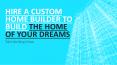 Hire A Custom Home Builder To Build The Home Of Your Dreams PowerPoint PPT Presentation
