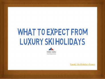 What To Expect From Luxury Ski Holidays