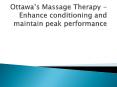 Ottawa’s Massage Therapy - Enhance conditioning and maintain peak performance PowerPoint PPT Presentation