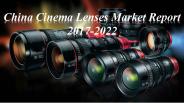 China Cinema Lenses Market Report 2017-2022