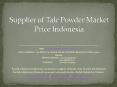 Supplier of Talc Powder Market Price Indonesia PowerPoint PPT Presentation