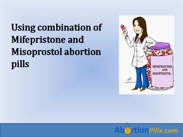 Using combination of Mifepristone and Misoprostol abortion pills