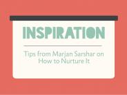 Inspiration: Tips from Marjan Sarshar on How to Nurture It