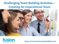 Challenging Team Building Activities - Creating An Inspirational Team PowerPoint PPT Presentation