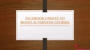 FACEBOOK UPDATE TO BOOST AUTHENTIC STORIES