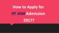 How to Apply for IIT JAM Admission 2017? PowerPoint PPT Presentation
