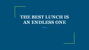 THE BEST LUNCH IS AN ENDLESS ONE (1)