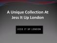 A Unique Collection At Jess It Up London PowerPoint PPT Presentation