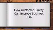 How Customer Survey Can Improve Business ROI?				=