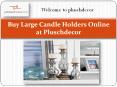 Buy Large Candle Holders Online at Pluschdecor