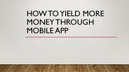 How to yield more money through Mobile App