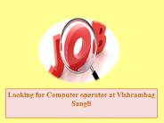 Looking for Computer operator at Vishrambag Sangli