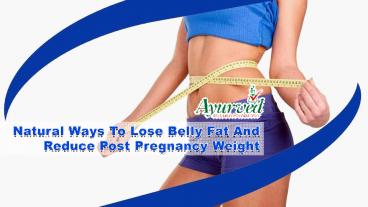 Natural Ways To Lose Belly Fat And Reduce Post Pregnancy Weight