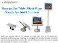 How to Use Tablet Kiosk Floor Stands For Small Business