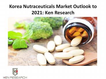 Korea Nutraceuticals Market Outlook to 2021: Ken Research