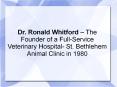 Dr. Ronald Whitford – The Founder of a Full-Service Veterinary Hospital- St. Bethlehem Animal Clinic in 1980 PowerPoint PPT Presentation