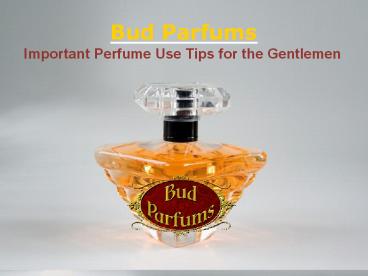 Learn Perfume Use Tips For the Gentlemen Here | Bud Parfums