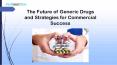 The Future of Generic Drugs and Strategies for Commercial Success.pptx PowerPoint PPT Presentation
