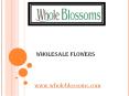 Wholesale Flowers - wholeblossoms (2) PowerPoint PPT Presentation