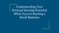Understanding Your Personal Earning Potential When You are Starting a Small Business PowerPoint PPT Presentation