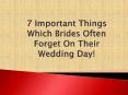 7 Important Things Which Brides Often Forget On Their Wedding Day! PowerPoint PPT Presentation