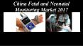 China Fetal and Neonatal Monitoring Market 2017 PowerPoint PPT Presentation
