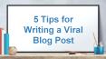 5 Tips for Writing a Viral Blog Post PowerPoint PPT Presentation