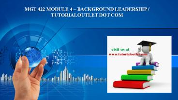 MGT 422 MODULE 4 – BACKGROUND LEADERSHIP / TUTORIALOUTLET DOT COM