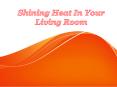 Shining Heat In Your Living Room PowerPoint PPT Presentation