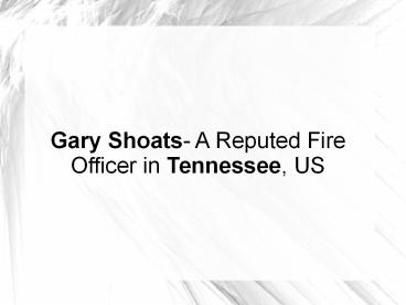 Gary Shoats- A Reputed Fire Officer in Tennessee, US
