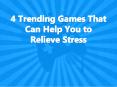 4 Trending Games That Can Help You to Relieve Stress PowerPoint PPT Presentation