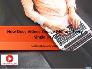 How Does Videos Engage Millions Every Single Day?