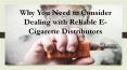 Why You Need to Consider Dealing with Reliable E-Cigarette Distributors PowerPoint PPT Presentation