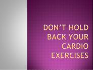 Why You Should not Hold back your Cardio Exercises
