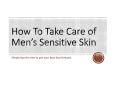 How to take care of men’s sensitive skin PowerPoint PPT Presentation