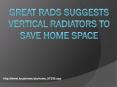 Great Rads Suggests Vertical Radiators to save Home Space PowerPoint PPT Presentation