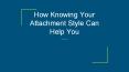 How Knowing Your Attachment Style Can Help You PowerPoint PPT Presentation