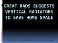 Great Rads Suggests Vertical Radiators to save Home Space (1) PowerPoint PPT Presentation