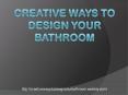 CREATIVE WAYS TO DESIGN YOUR BATHROOM​ PowerPoint PPT Presentation