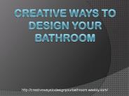 CREATIVE WAYS TO DESIGN YOUR BATHROOM​