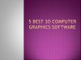 5 Best 3D Computer Graphics Software PowerPoint PPT Presentation