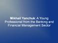 Mikhail Yanchuk: A Young Professional from the Banking and Financial Management Sector PowerPoint PPT Presentation