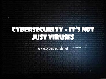 Cybersecurity - It's Not Just Viruses